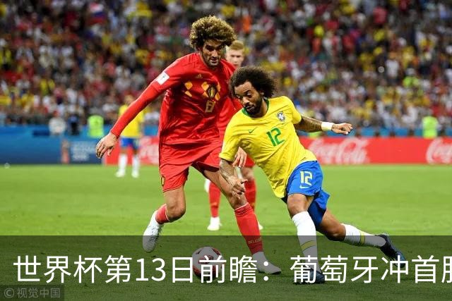 世界杯第13日前瞻：葡萄牙冲首胜 凯恩率英格兰争连胜晋级