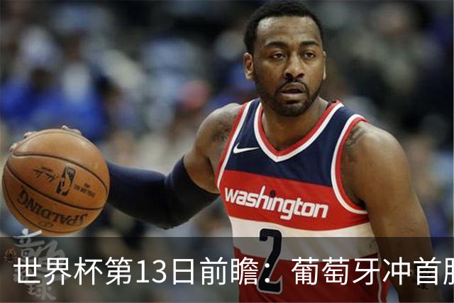 世界杯第13日前瞻：葡萄牙冲首胜 凯恩率英格兰争连胜晋级